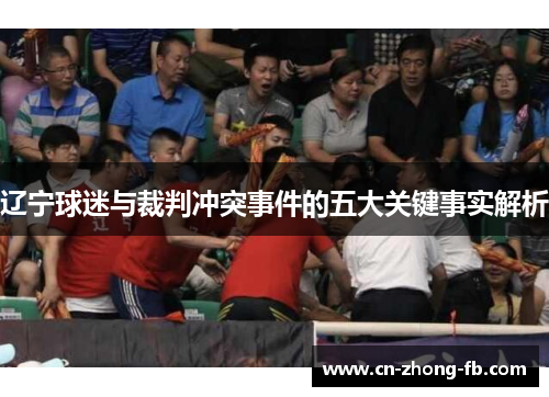 辽宁球迷与裁判冲突事件的五大关键事实解析