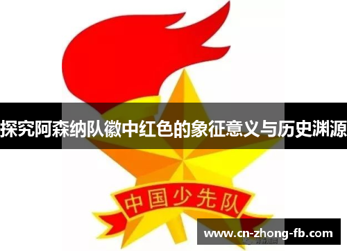 探究阿森纳队徽中红色的象征意义与历史渊源