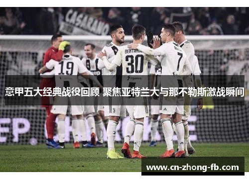 意甲五大经典战役回顾 聚焦亚特兰大与那不勒斯激战瞬间