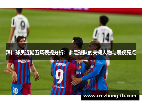 拜仁球员近期五场表现分析：谁是球队的关键人物与表现亮点