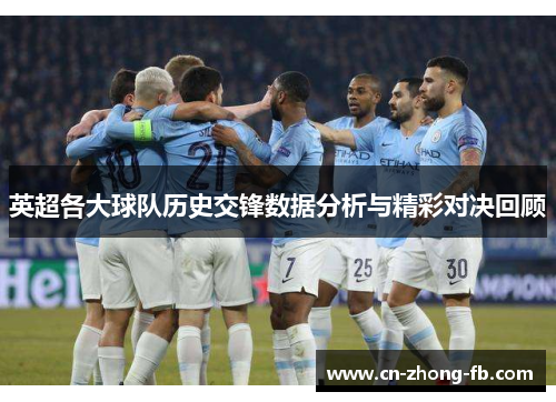 英超各大球队历史交锋数据分析与精彩对决回顾 英超各大球队历史交锋数据分析与精彩对决回顾