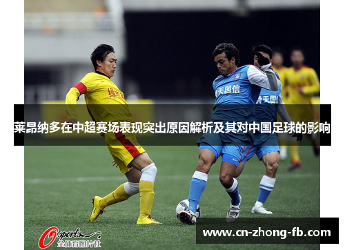 莱昂纳多在中超赛场表现突出原因解析及其对中国足球的影响 莱昂纳多在中超赛场表现突出原因解析及其对中国足球的影响