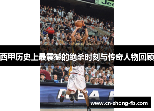 西甲历史上最震撼的绝杀时刻与传奇人物回顾 西甲历史上最震撼的绝杀时刻与传奇人物回顾