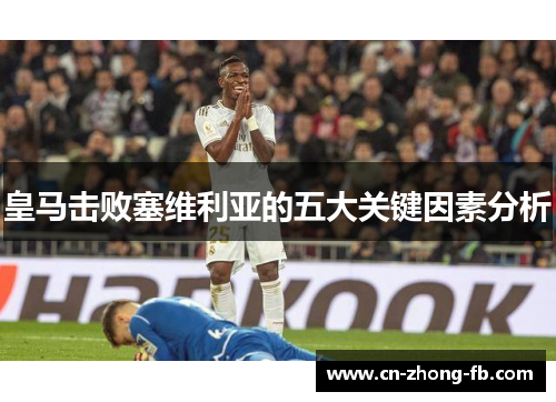 皇马击败塞维利亚的五大关键因素分析