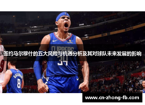 签约马尔穆什的五大风险与机遇分析及其对球队未来发展的影响