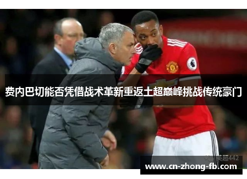 费内巴切能否凭借战术革新重返土超巅峰挑战传统豪门