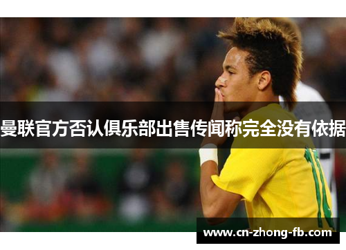 曼联官方否认俱乐部出售传闻称完全没有依据