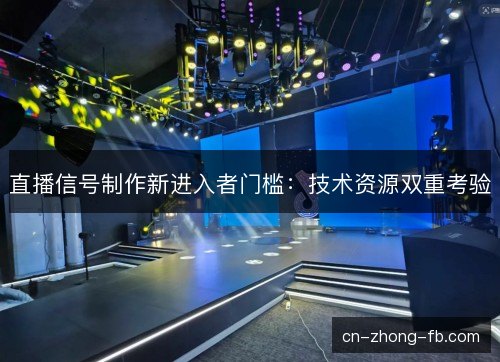 直播信号制作新进入者门槛：技术资源双重考验